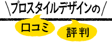 プロスタイルデザインの口コミ・評判