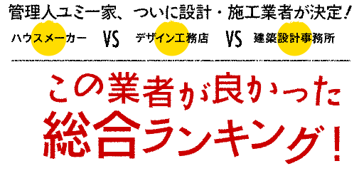 ついに決定！！管理人ユミ一家、ついに設計・施工業者が決定！ハウスメーカーvsデザイン工務店vs建築設計事務所 この業者が良かった総合ランキング！